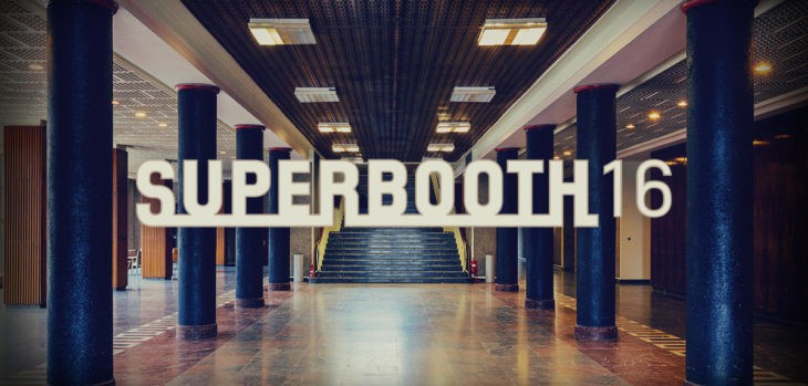 Superbooth16 (March 31st - April 2nd 2016, Funkhaus Berlin)