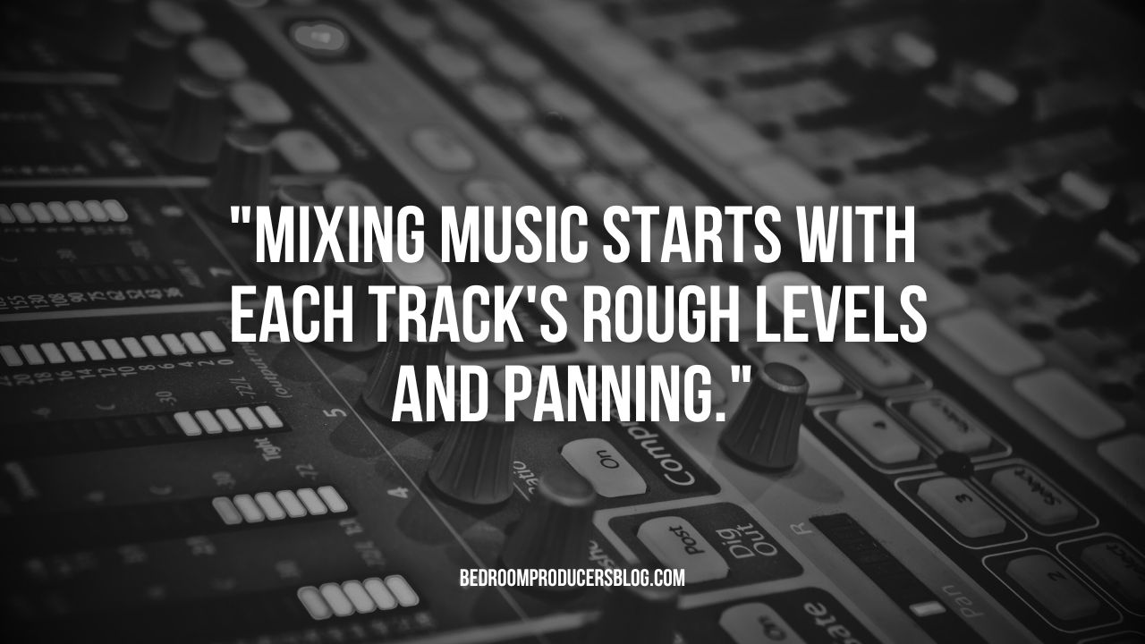 The first step when mixing music is setting the rough levels and panning.